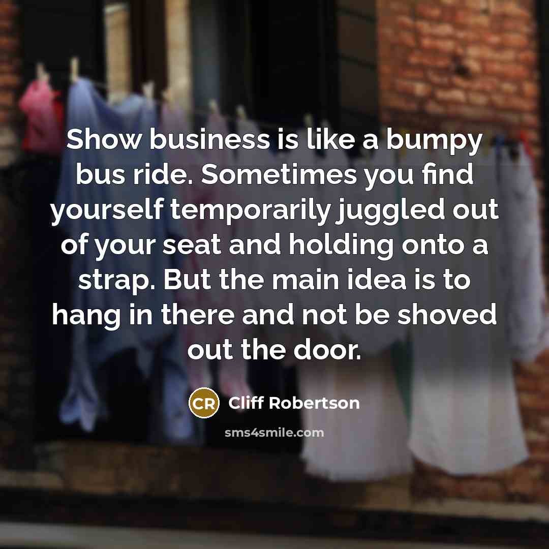 “Show business is like a bumpy bus ride. Sometimes you…” quote by Cliff Robertson