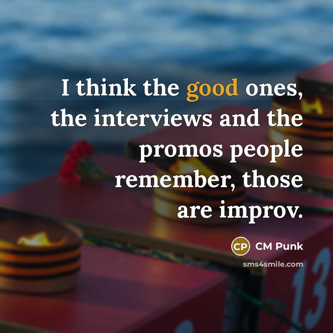 “I think the good ones, the interviews and the promos…” quote by CM Punk