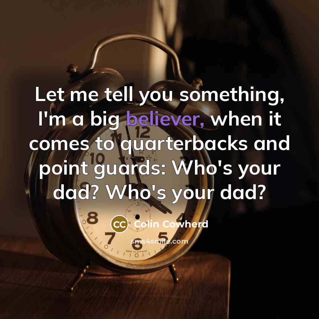 “Let me tell you something, I'm a big believer, when…” quote by Colin Cowherd