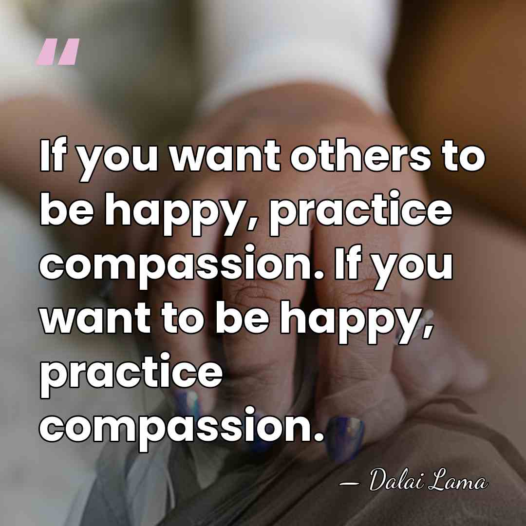 If you want others to be happy, practice compassion. If you want&hellip; - Dalai Lama