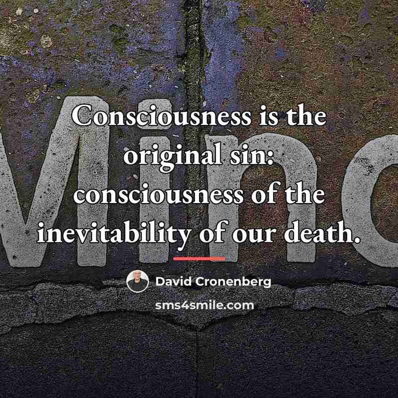 “Consciousness is the original sin: consciousness of the inevitability of…” quote by David Cronenberg