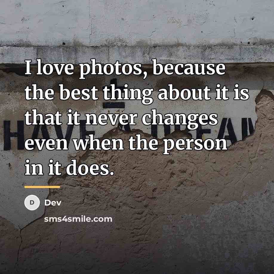 “I love photos, because the best thing about it is…” quote by DEV