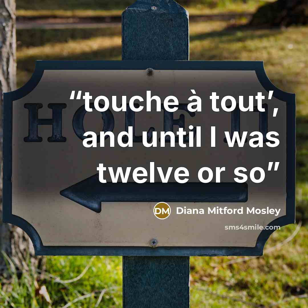 “touche à tout’, and until I was twelve or so” quote by Diana Mitford Mosley