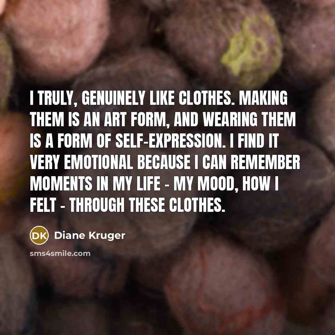 “I truly, genuinely like clothes. Making them is an art…” quote by Diane Kruger