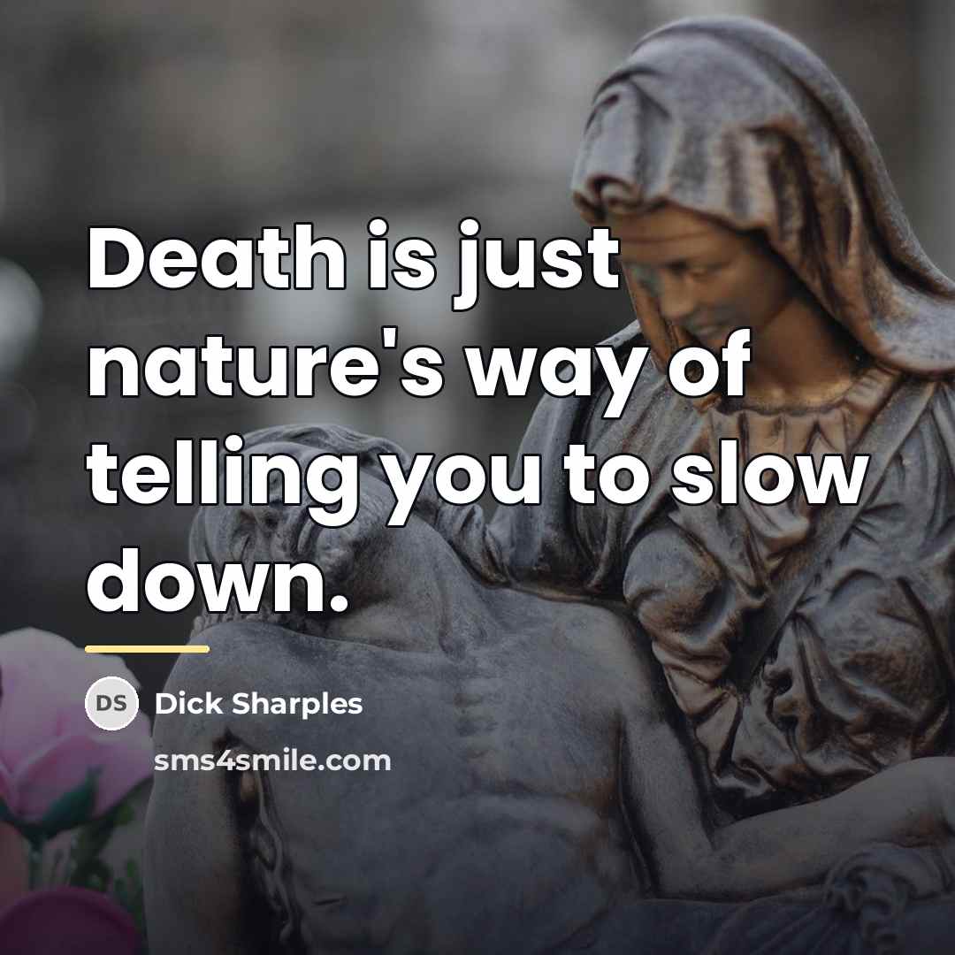 “Death is just nature's way of telling you to slow…” quote by Dick Sharples
