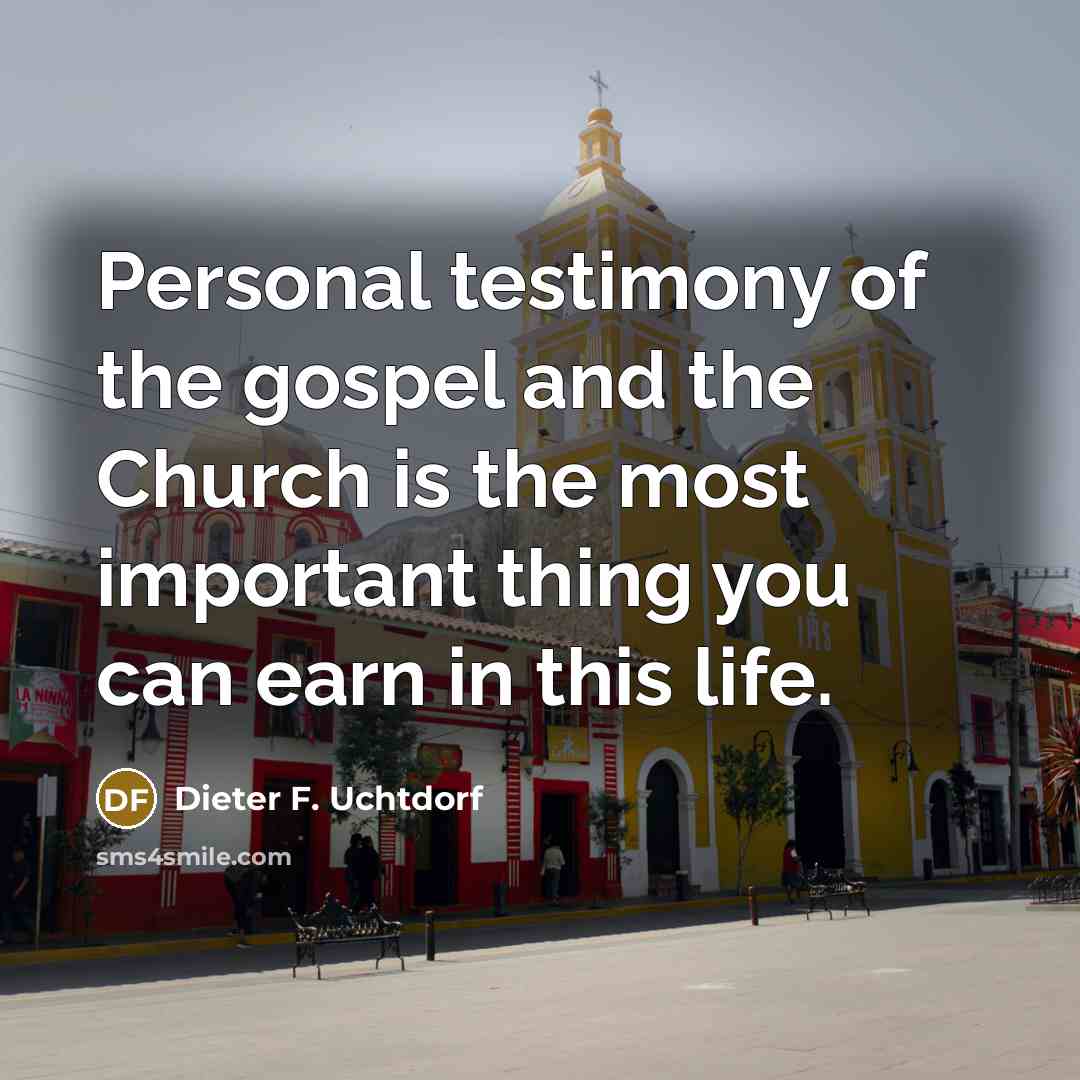 “Personal testimony of the gospel and the Church is the…” quote by Dieter F. Uchtdorf