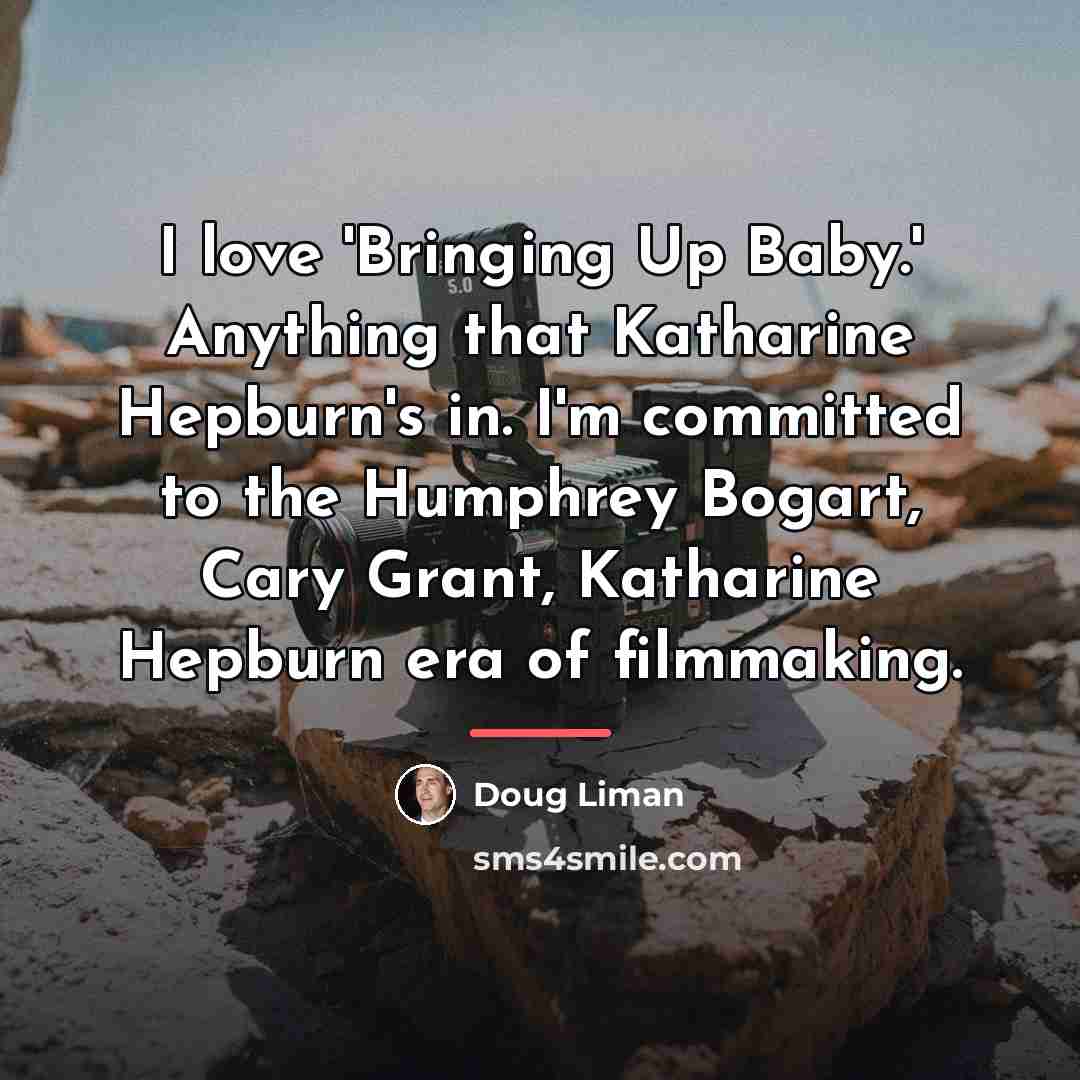 “I love 'Bringing Up Baby.' Anything that Katharine Hepburn's in.…” quote by Doug Liman