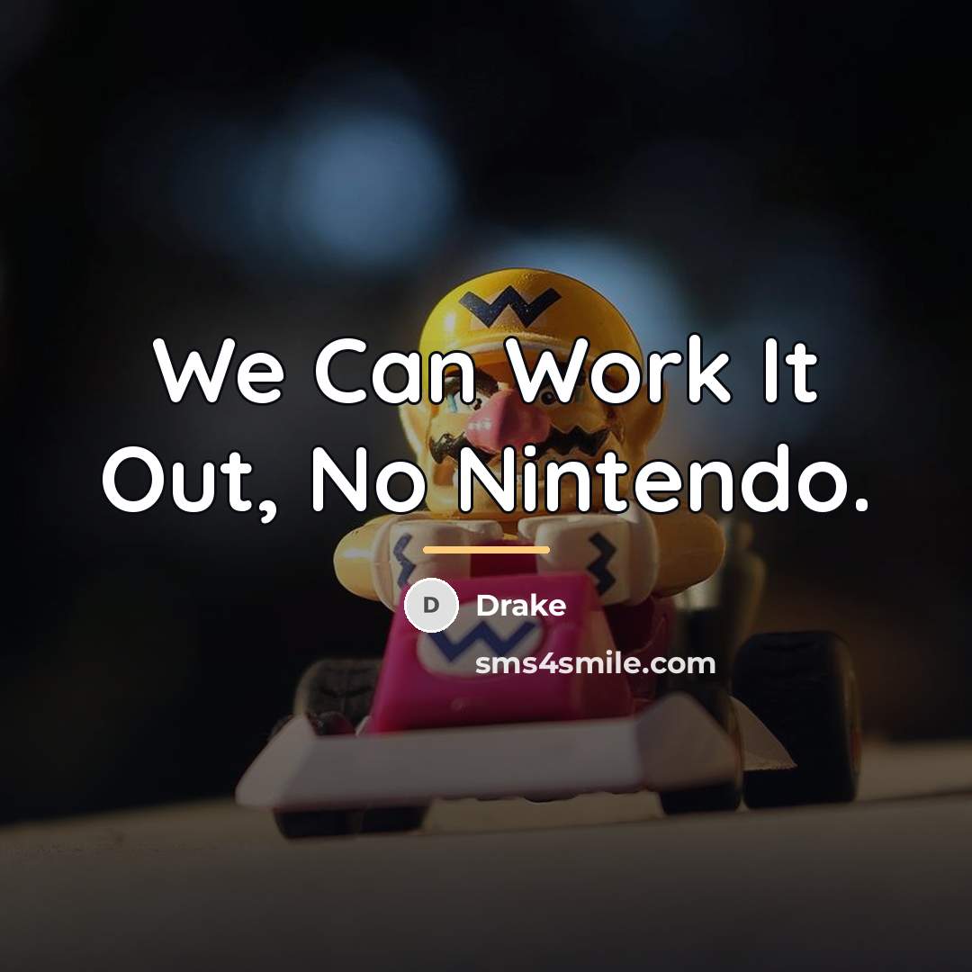 “We Can Work It Out, No Nintendo.…” quote by Drake
