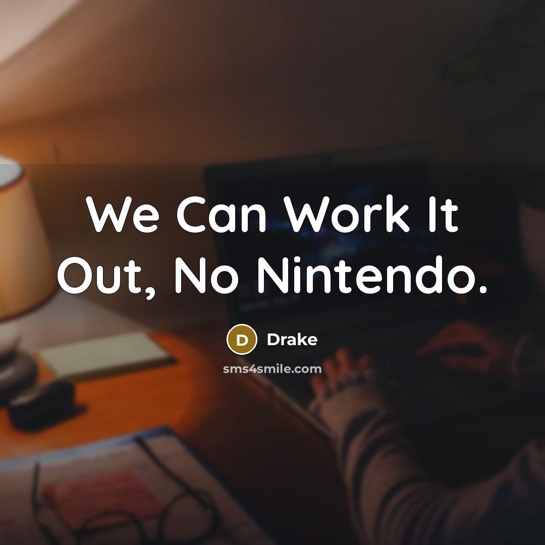 “We Can Work It Out, No Nintendo.” quote by Drake
