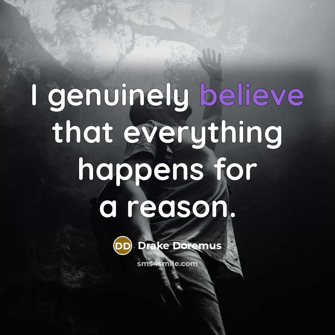 “I genuinely believe that everything happens for a reason.…” quote by Drake Doremus