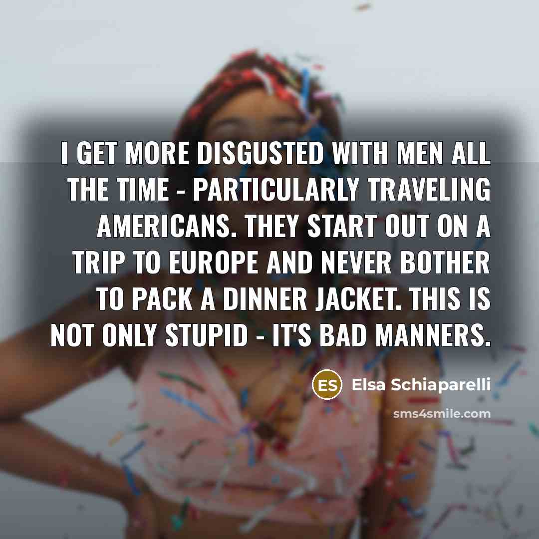 “I get more disgusted with men all the time -…” quote by Elsa Schiaparelli