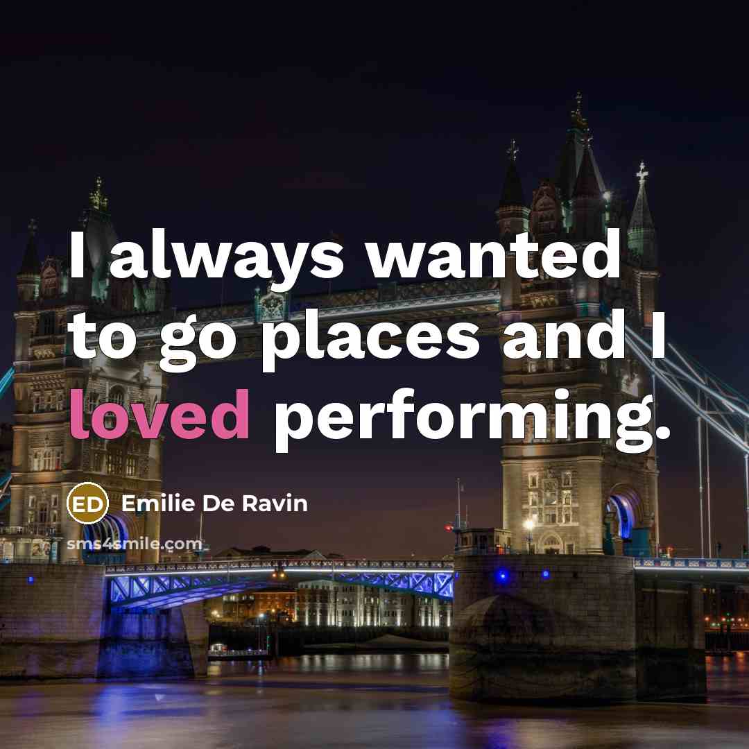 “I always wanted to go places and I loved performing.” quote by Emilie De Ravin