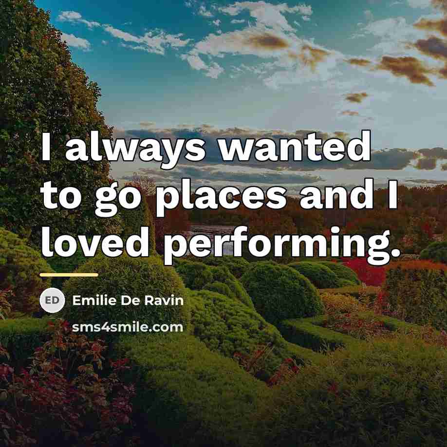 “I always wanted to go places and I loved performing.…” quote by Emilie De Ravin