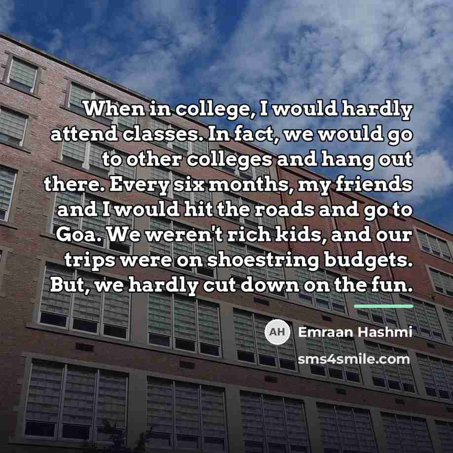 “When in college, I would hardly attend classes. In fact,…” quote by Emraan Hashmi