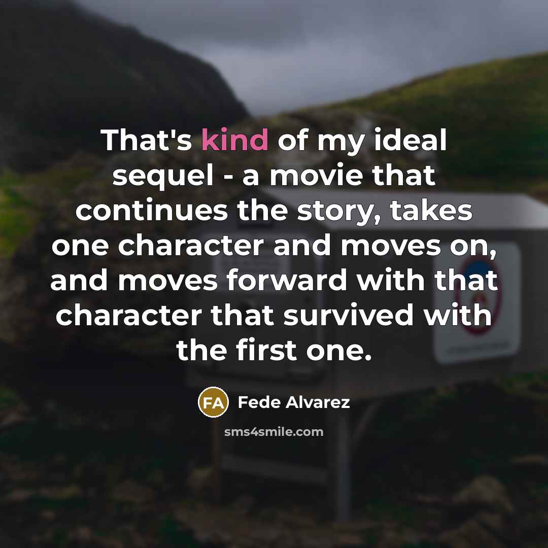 “That's kind of my ideal sequel - a movie that…” quote by Fede Alvarez