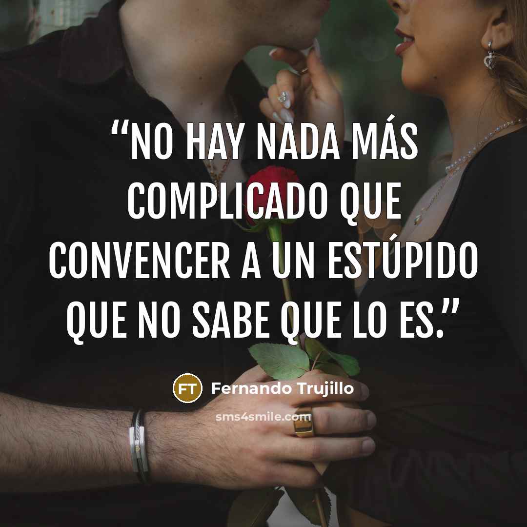 “No hay nada más complicado que convencer a un estúpido que no sabe que lo es.” quote by Fernando Trujillo