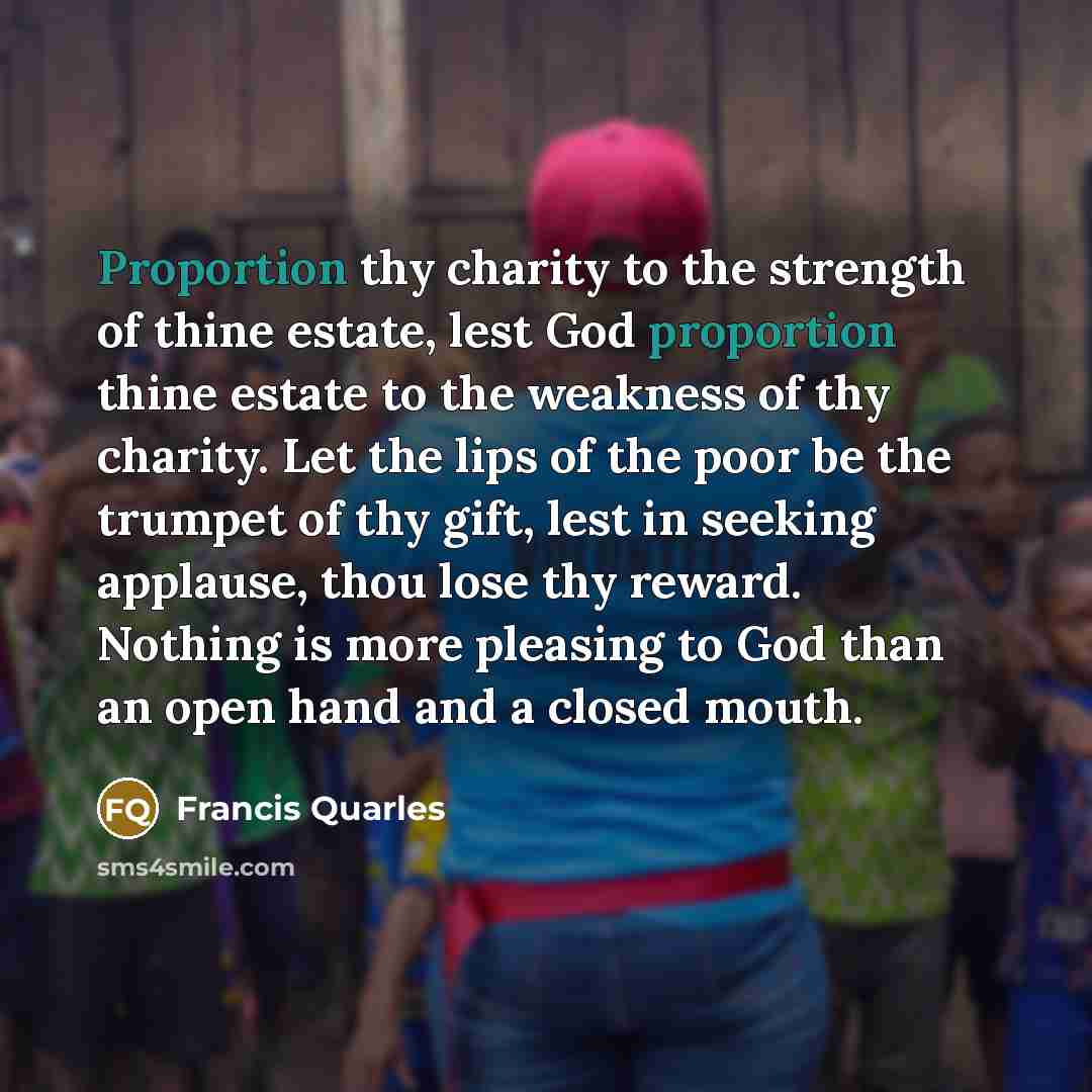 “Proportion thy charity to the strength of thine estate, lest…” quote by Francis Quarles