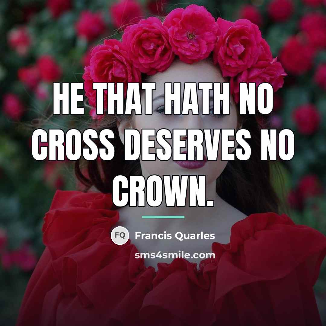 “He that hath no cross deserves no crown.…” quote by Francis Quarles