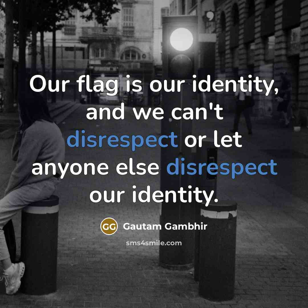 “Our flag is our identity, and we can't disrespect or…” quote by Gautam Gambhir