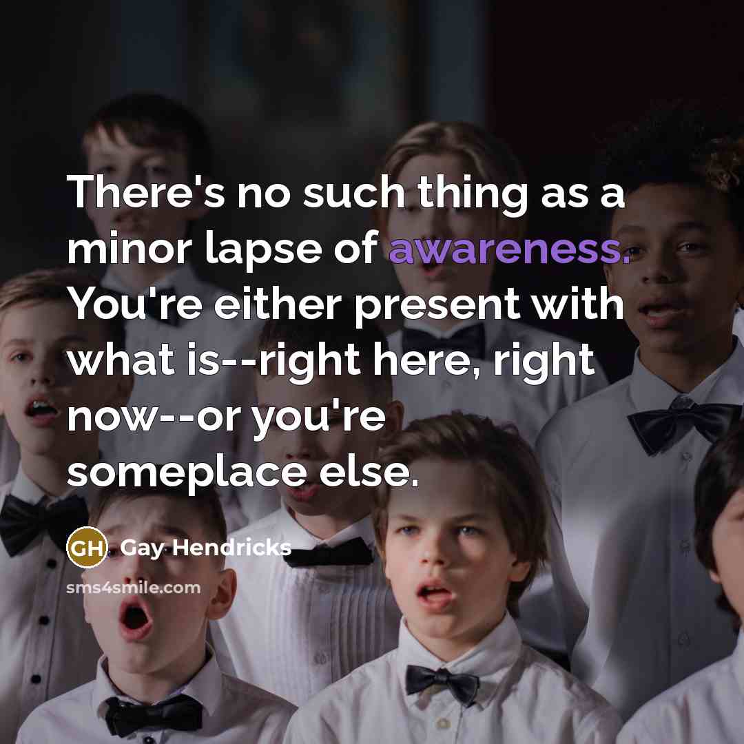 “There's no such thing as a minor lapse of awareness.…” quote by Gay Hendricks