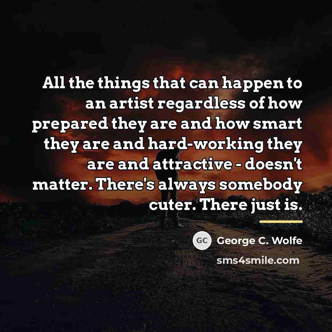 “All the things that can happen to an artist regardless…” quote by George C. Wolfe