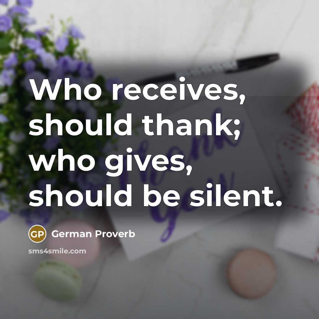 “Who receives, should thank; who gives, should be silent.…” quote by German Proverb