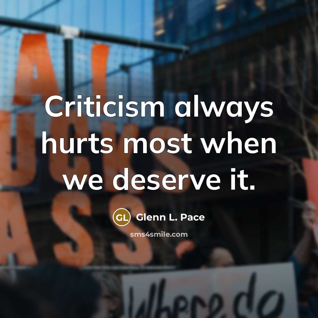 “Criticism always hurts most when we deserve it.…” quote by Glenn L. Pace