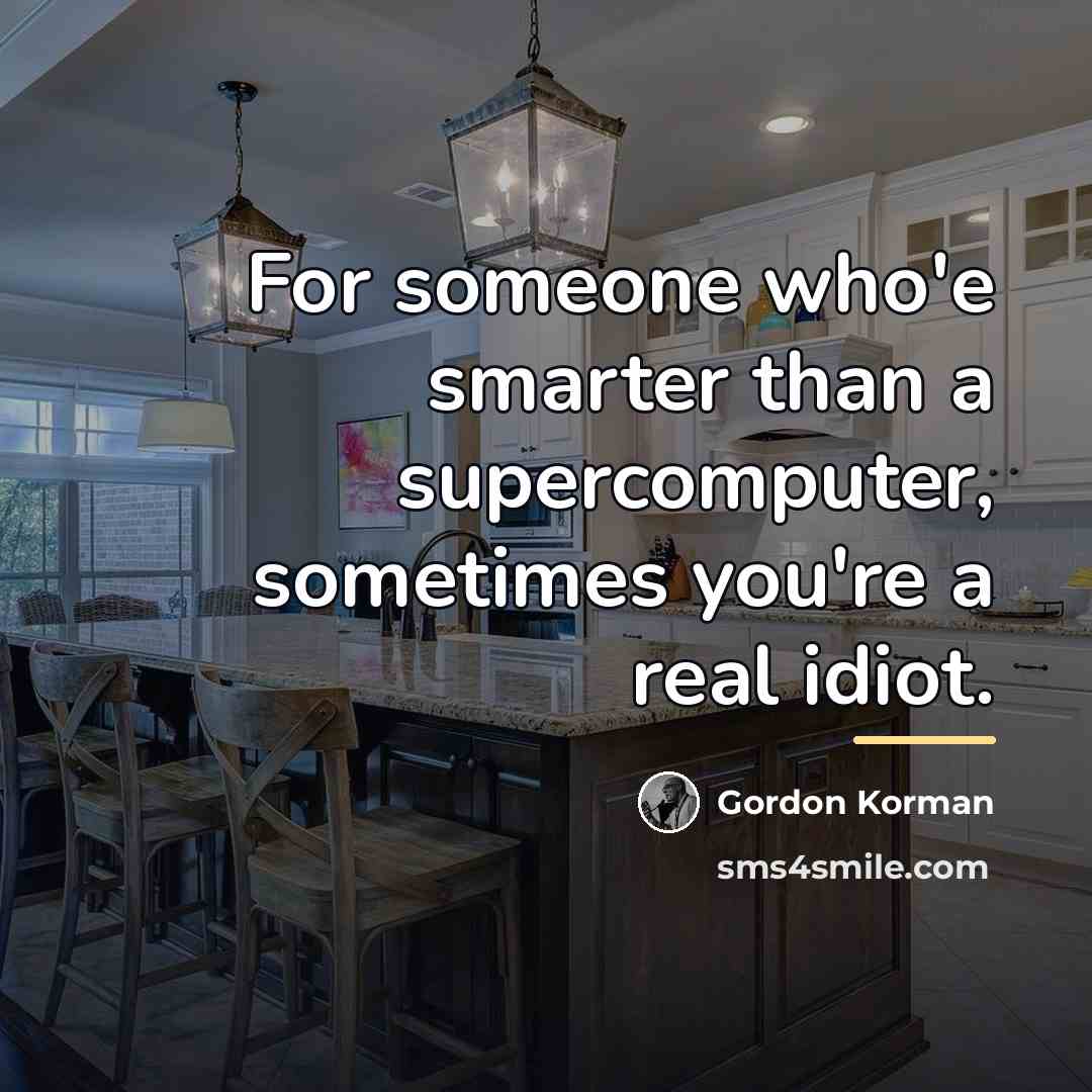 “For someone who'e smarter than a supercomputer, sometimes you're a…” quote by Gordon Korman