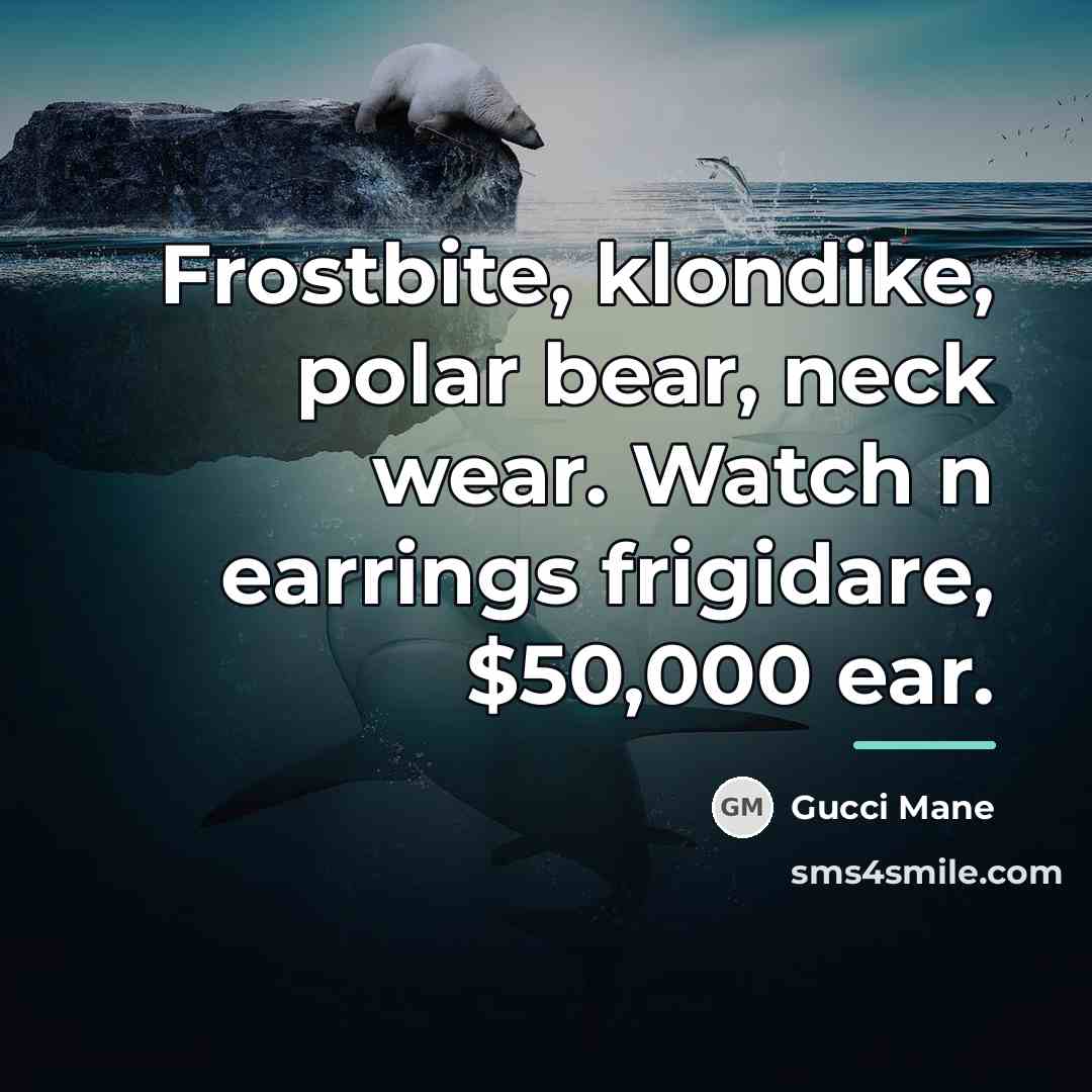 “Frostbite, klondike, polar bear, neck wear. Watch n earrings frigidare,…” quote by Gucci Mane