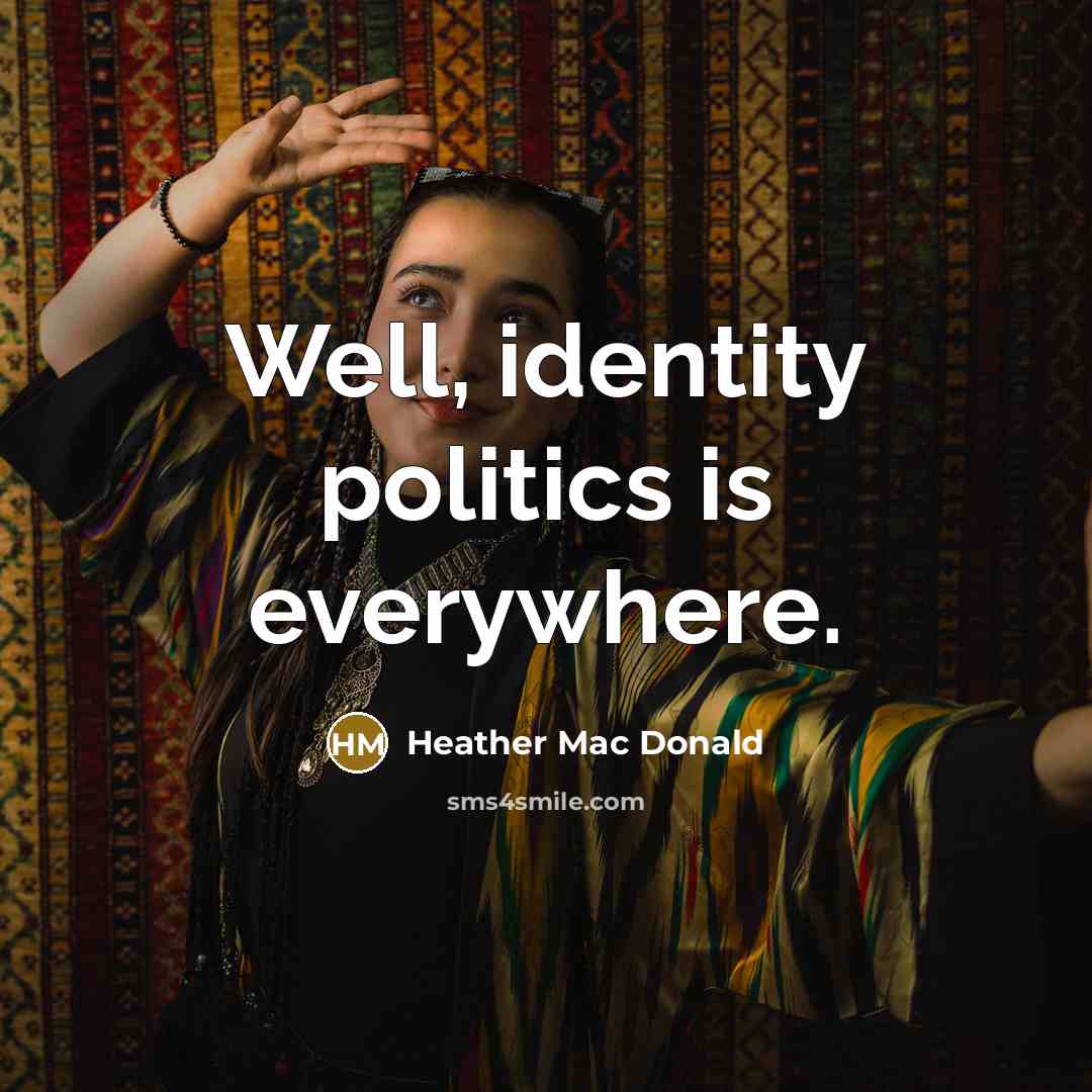 “Well, identity politics is everywhere.…” quote by Heather Mac Donald