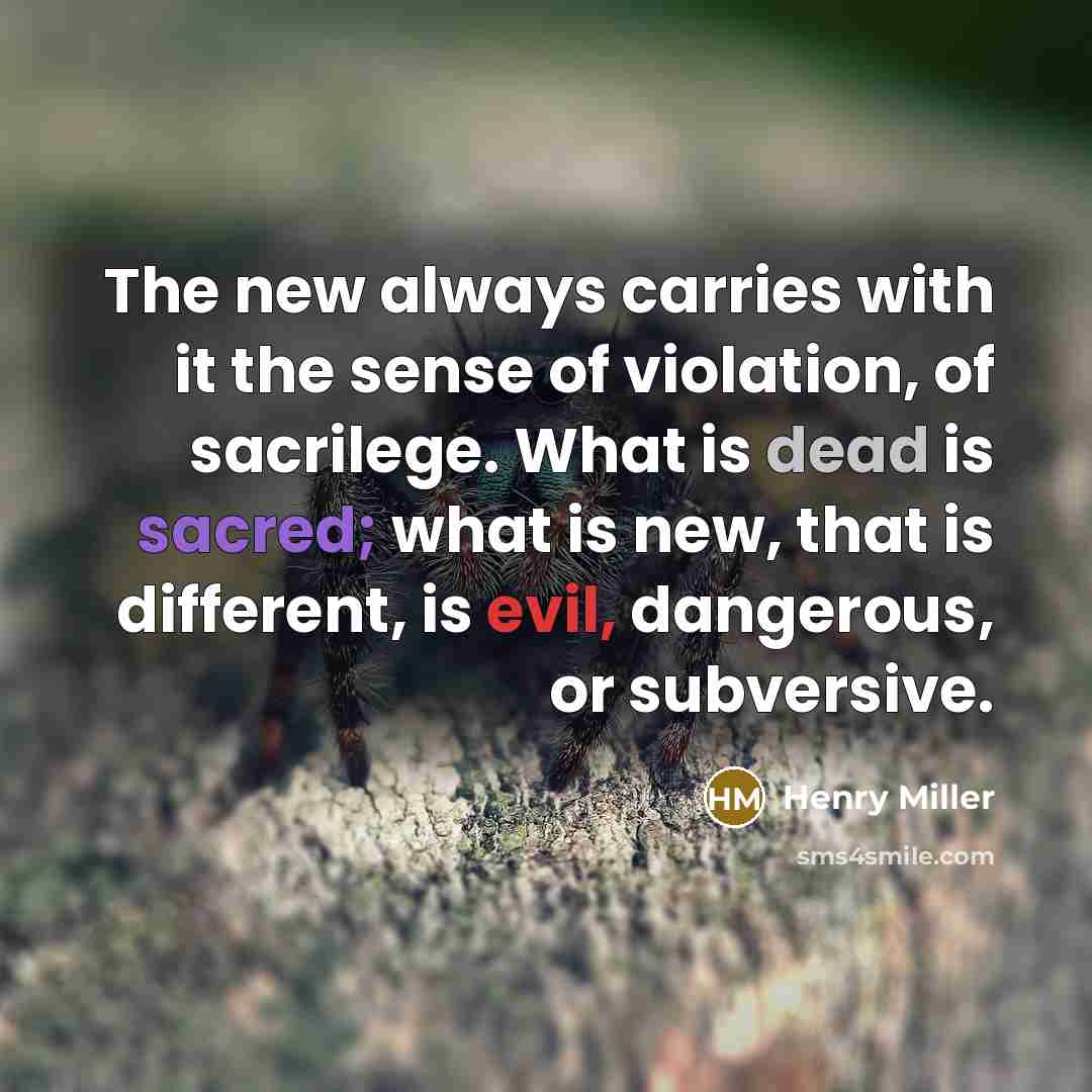 “The new always carries with it the sense of violation,…” quote by Henry Miller