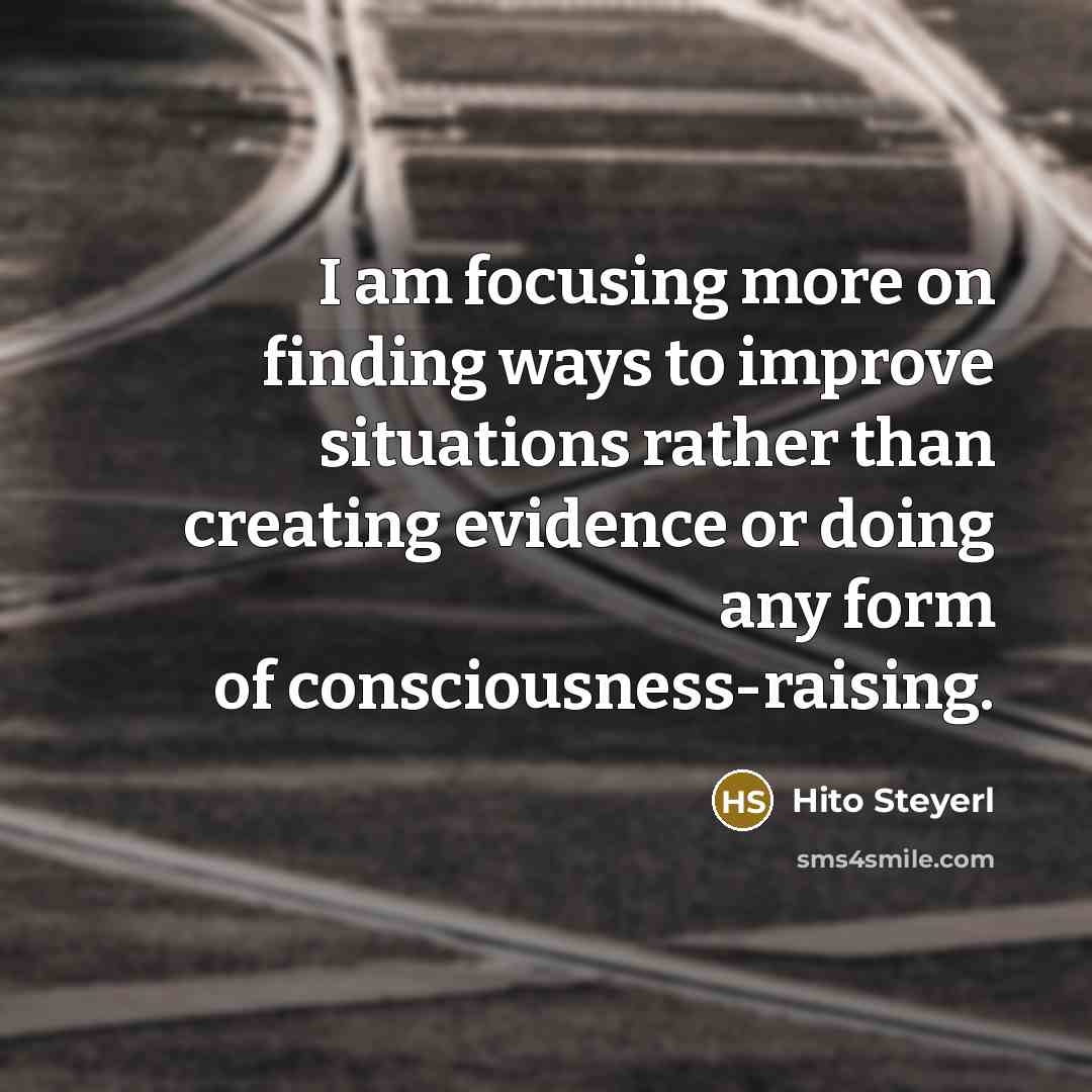 “I am focusing more on finding ways to improve situations…” quote by Hito Steyerl