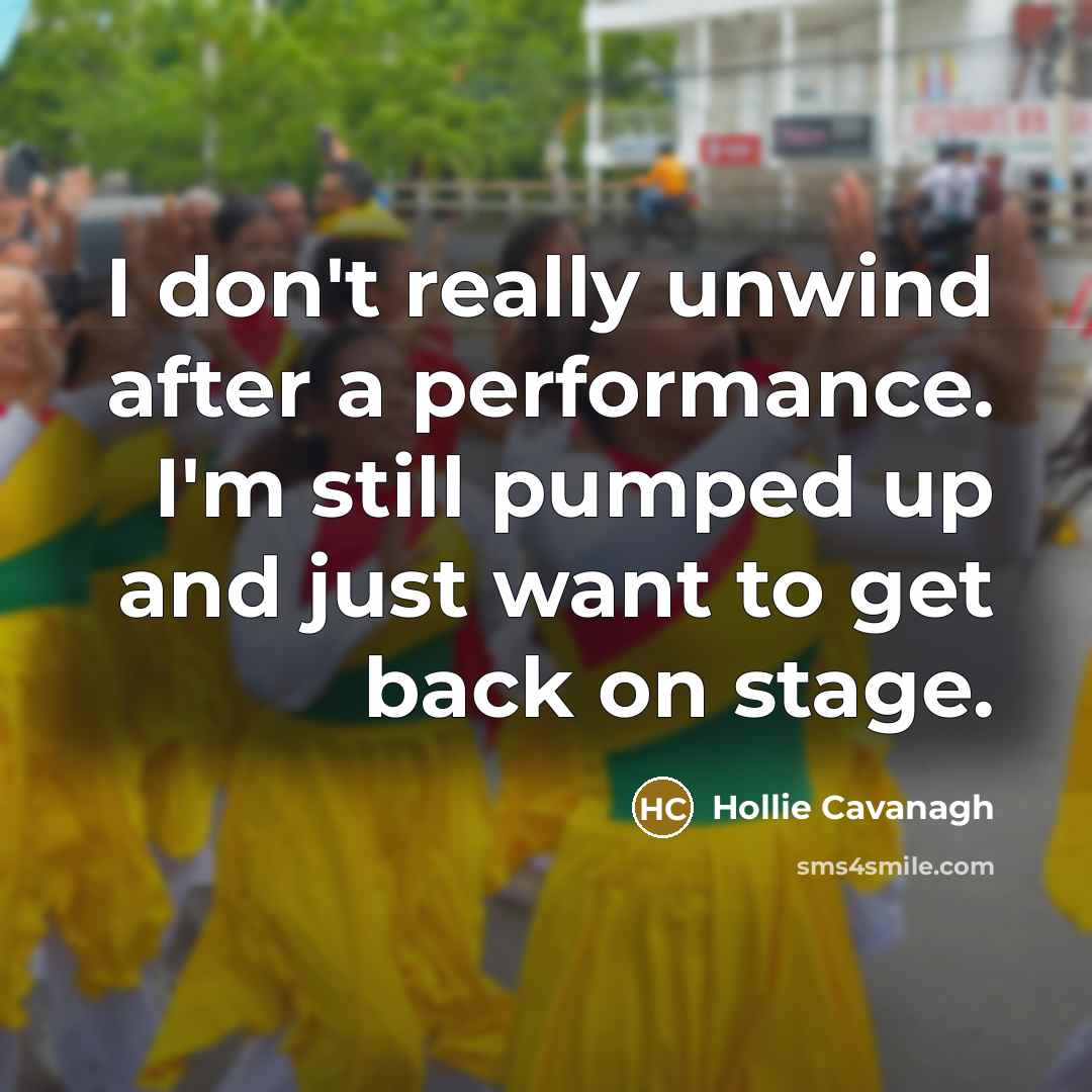“I don't really unwind after a performance. I'm still pumped…” quote by Hollie Cavanagh
