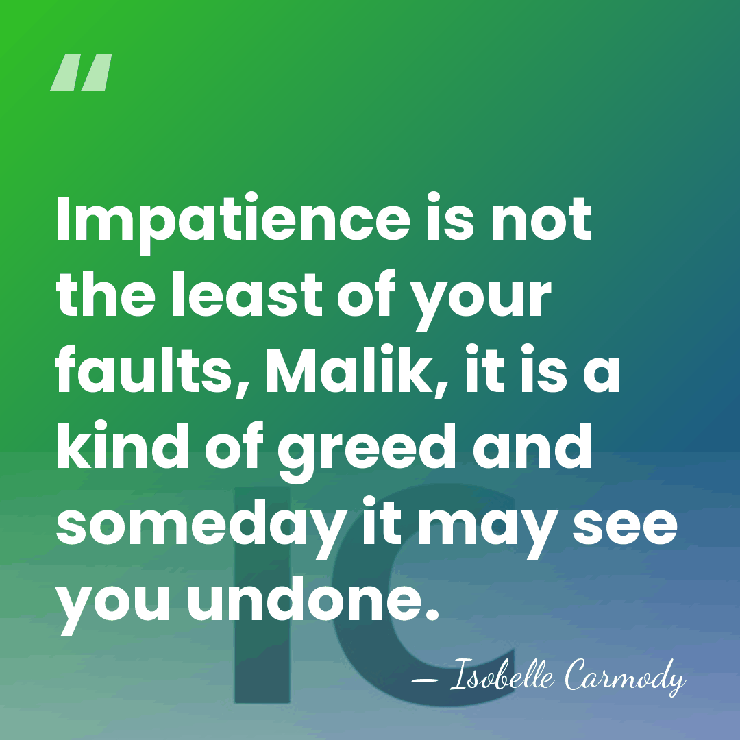 Impatience is not the least of your faults, Malik, it is a&hellip; - Isobelle Carmody
