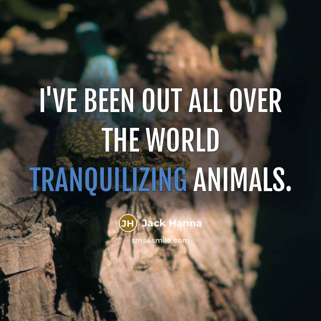 “I've been out all over the world tranquilizing animals.…” quote by Jack Hanna