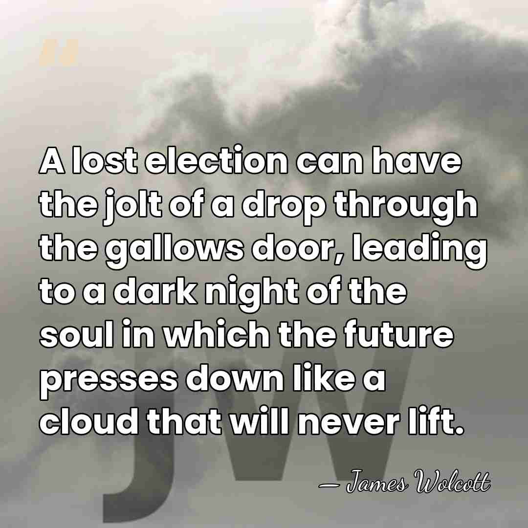 A lost election can have the jolt of a drop through the&hellip; - James Wolcott