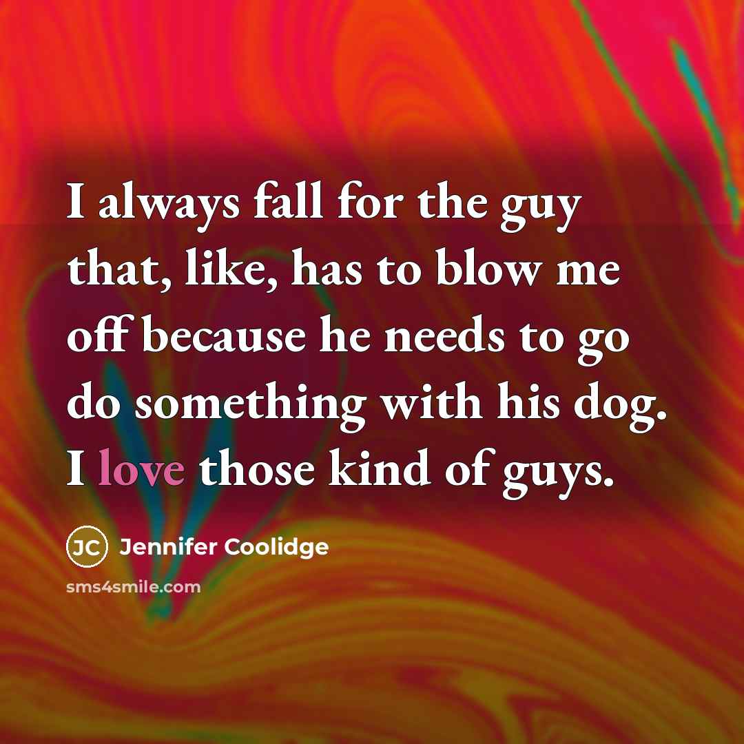 “I always fall for the guy that, like, has to…” quote by Jennifer Coolidge
