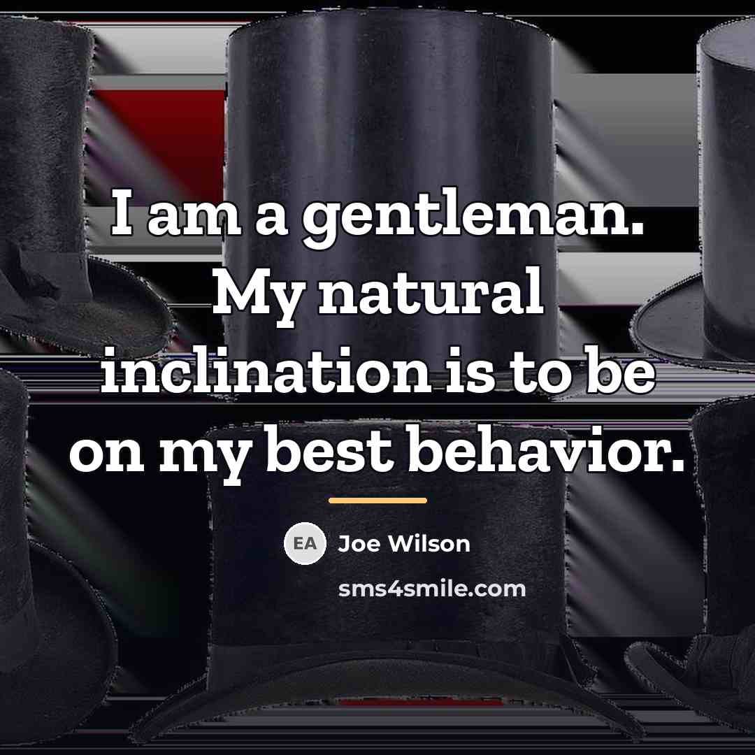 “I am a gentleman. My natural inclination is to be…” quote by Joe Wilson