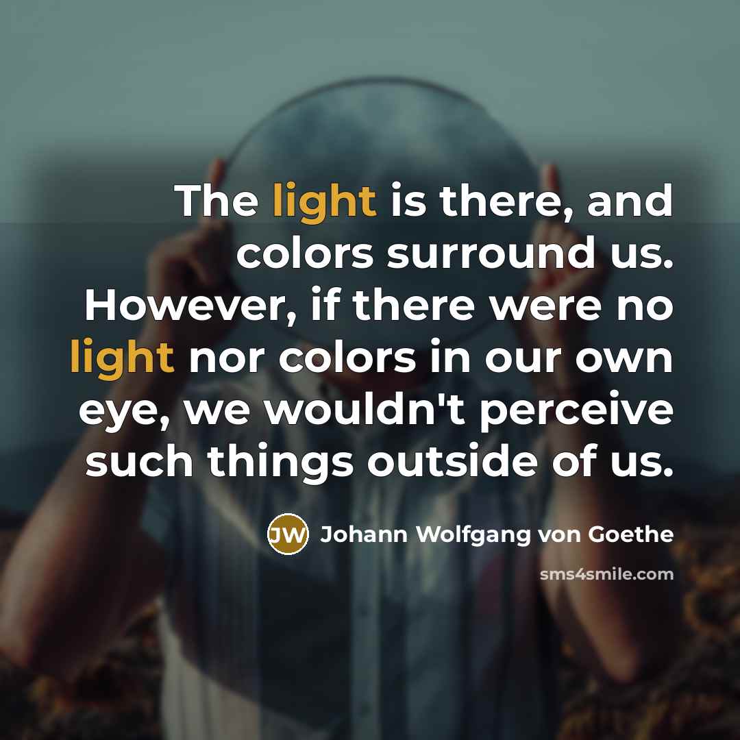 “The light is there, and colors surround us. However, if…” quote by Johann Wolfgang von Goethe