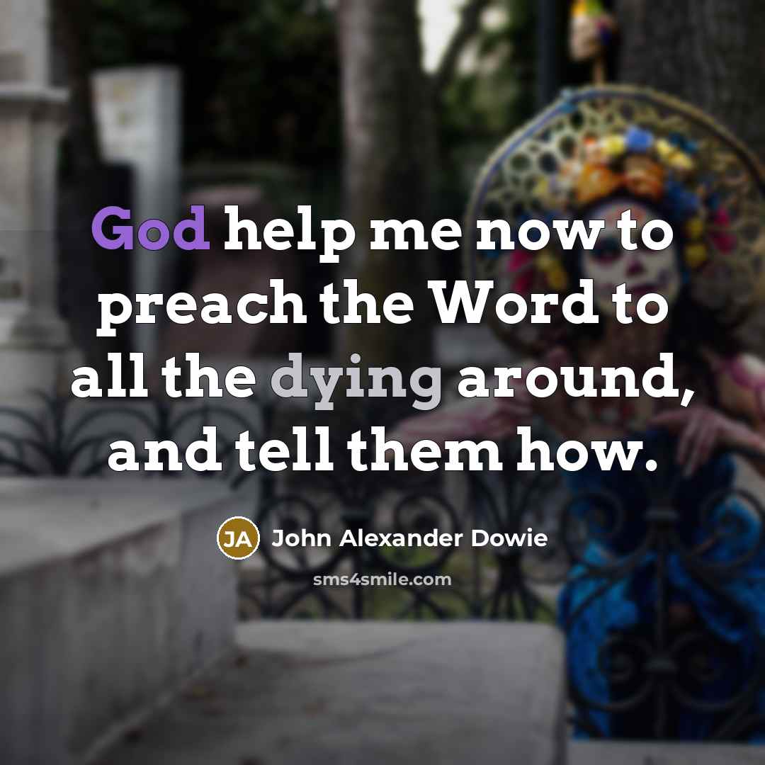 “God help me now to preach the Word to all…” quote by John Alexander Dowie