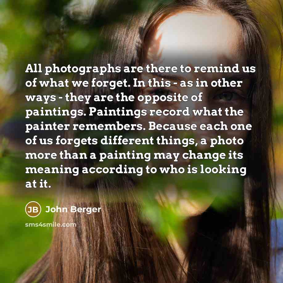 “All photographs are there to remind us of what we…” quote by John Berger