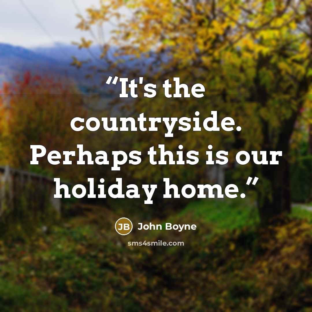 “It's the countryside. Perhaps this is our holiday home.” quote by John Boyne