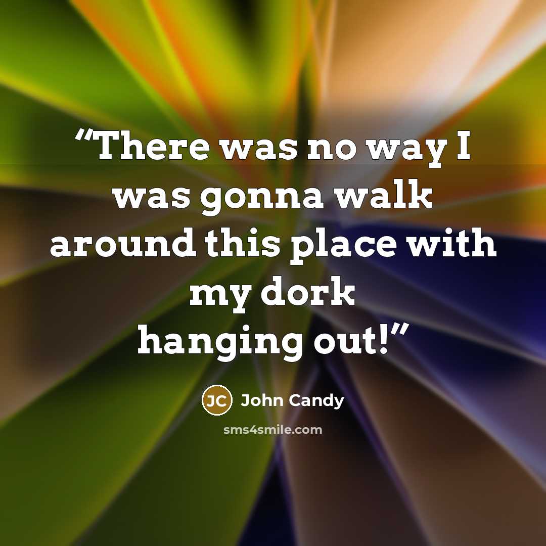 “There was no way I was gonna walk around this place with my dork hanging out!” quote by John Candy