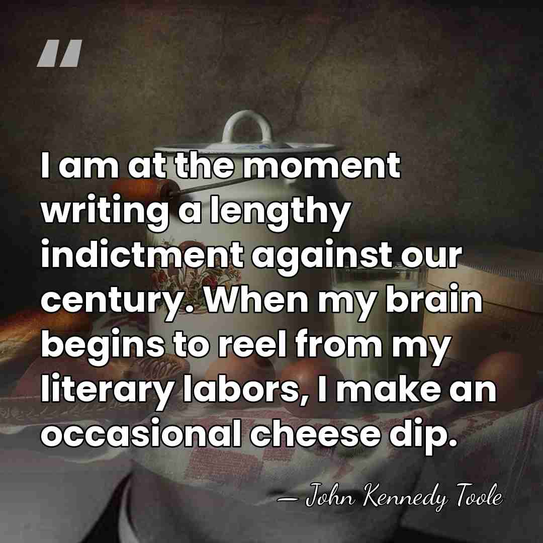 I am at the moment writing a lengthy indictment against our century.&hellip; - John Kennedy Toole