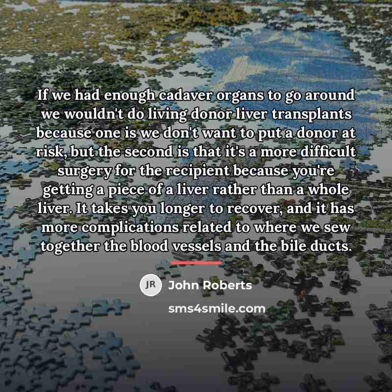 “If we had enough cadaver organs to go around we…” quote by John Roberts