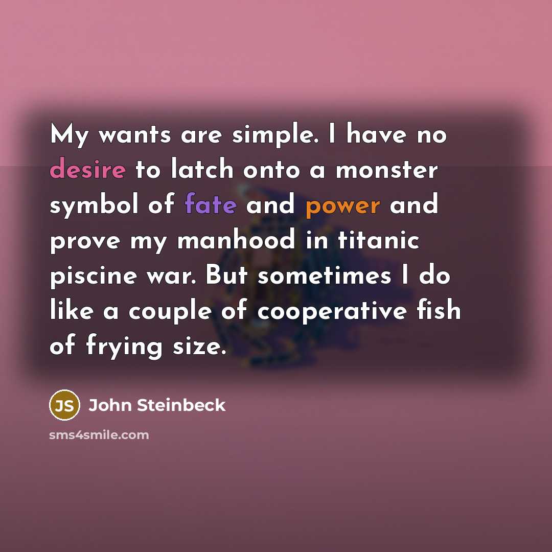 “My wants are simple. I have no desire to latch…” quote by John Steinbeck
