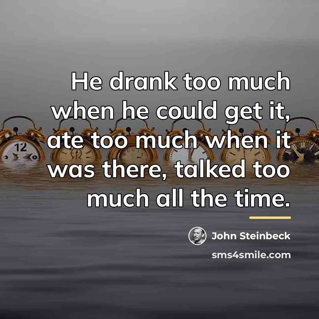 “He drank too much when he could get it, ate…” quote by John Steinbeck