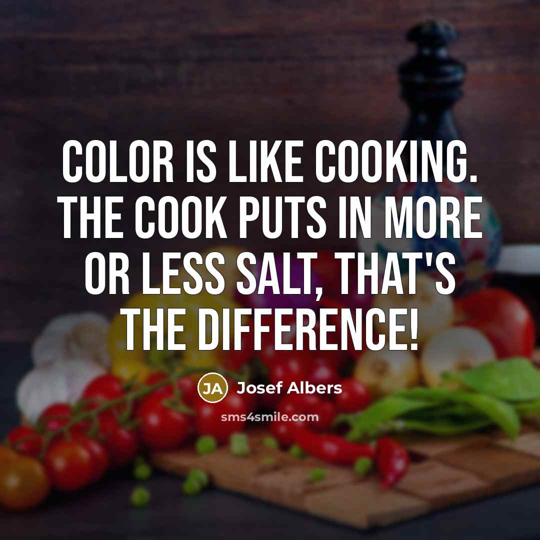 “Color is like cooking. The cook puts in more or…” quote by Josef Albers