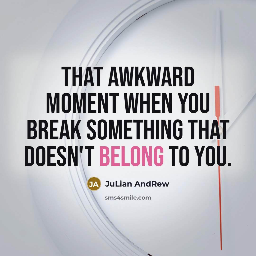 “That Awkward Moment When You Break Something That Doesn't Belong…” quote by JuLian AndRew