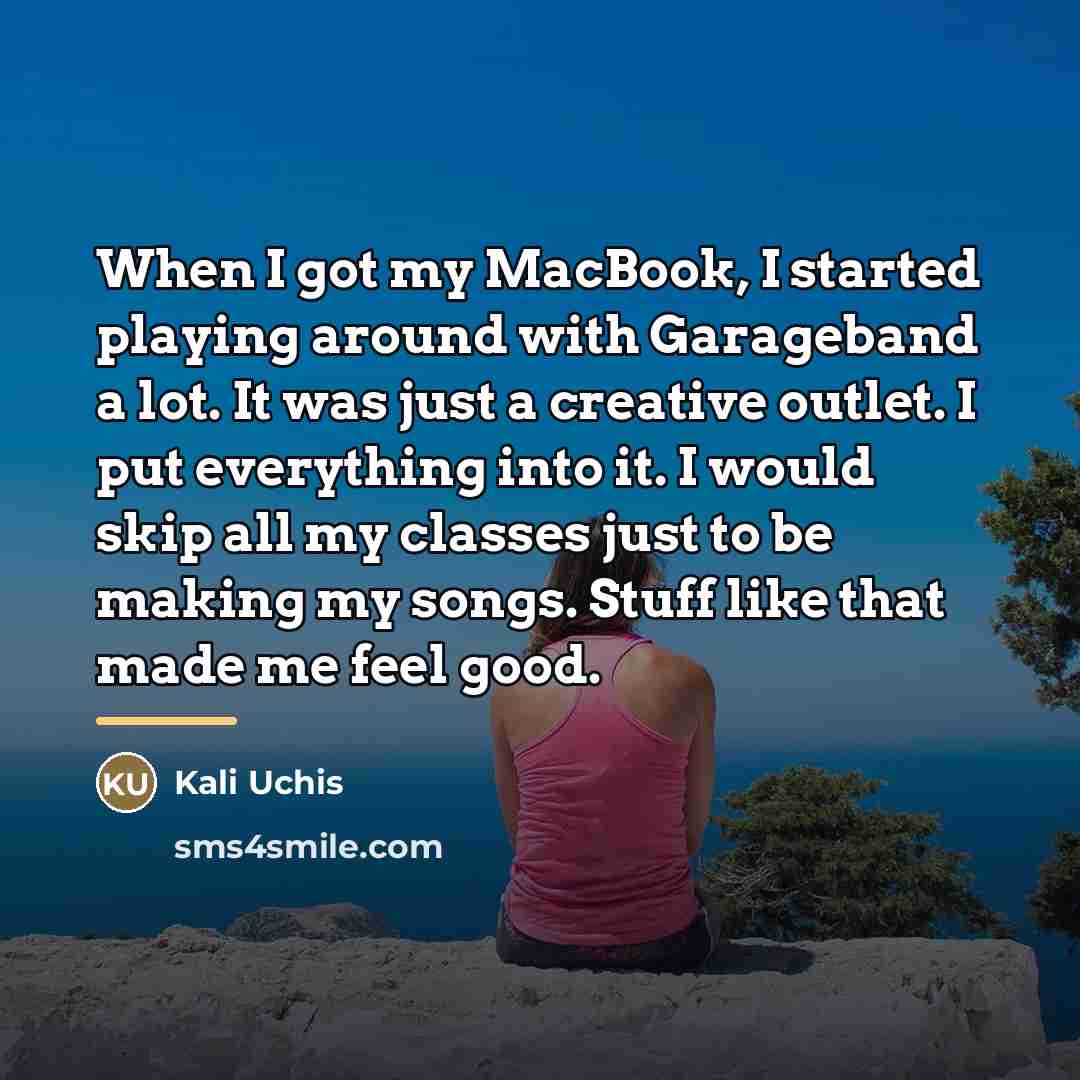“When I got my MacBook, I started playing around with…” quote by Kali Uchis